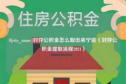 盘锦封存公积金怎么取出来宁波（封存公积金提取流程2021）